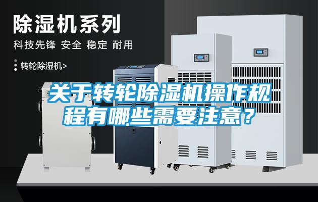 关于转轮除湿机操作规程有哪些需要注意？