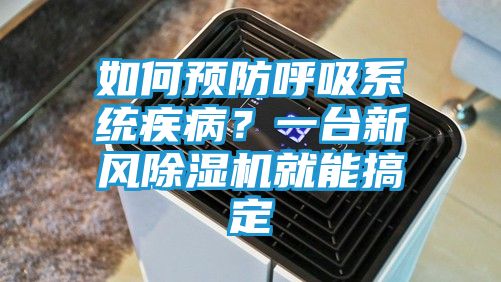 如何预防呼吸系统疾病？一台新风除湿机就能搞定