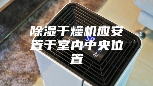 除湿干燥机应安置于室内中央位置