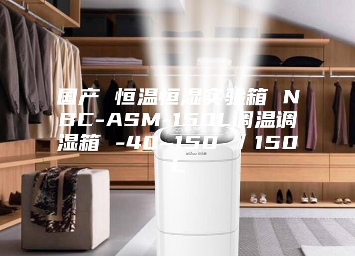 国产 恒温恒湿实验箱 NBC-ASM-150L调温调湿箱 -40~150℃／150L