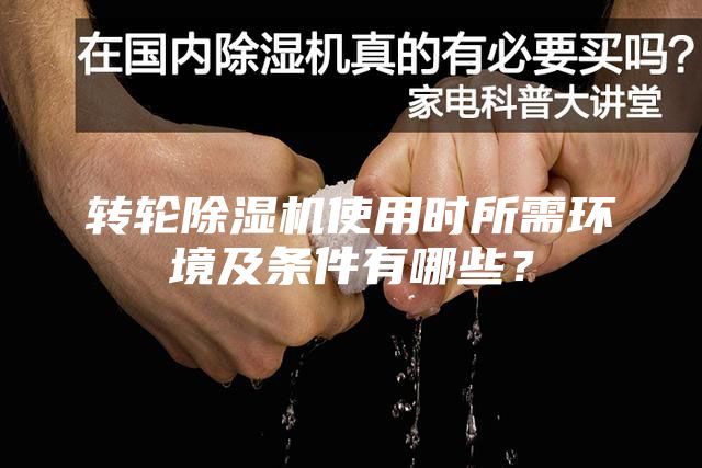 转轮除湿机使用时所需环境及条件有哪些？