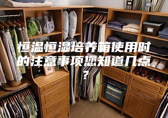 恒温恒湿培养箱使用时的注意事项您知道几点？