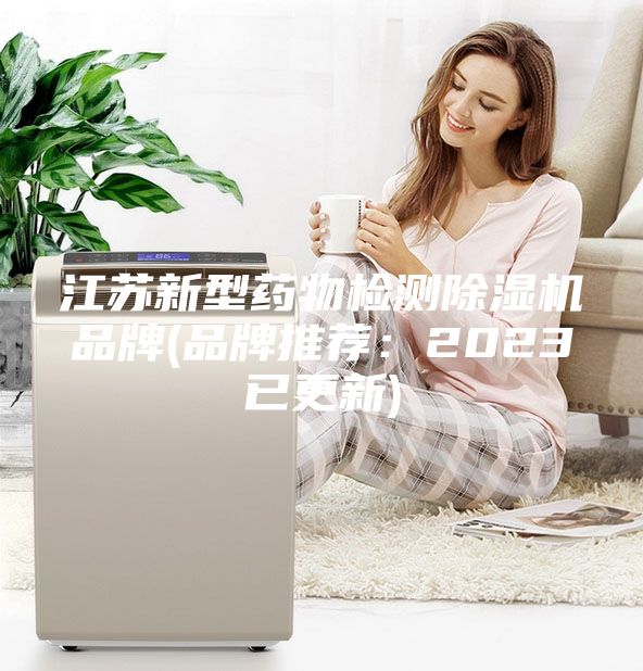 江苏新型药物检测除湿机品牌(品牌推荐：2023已更新)